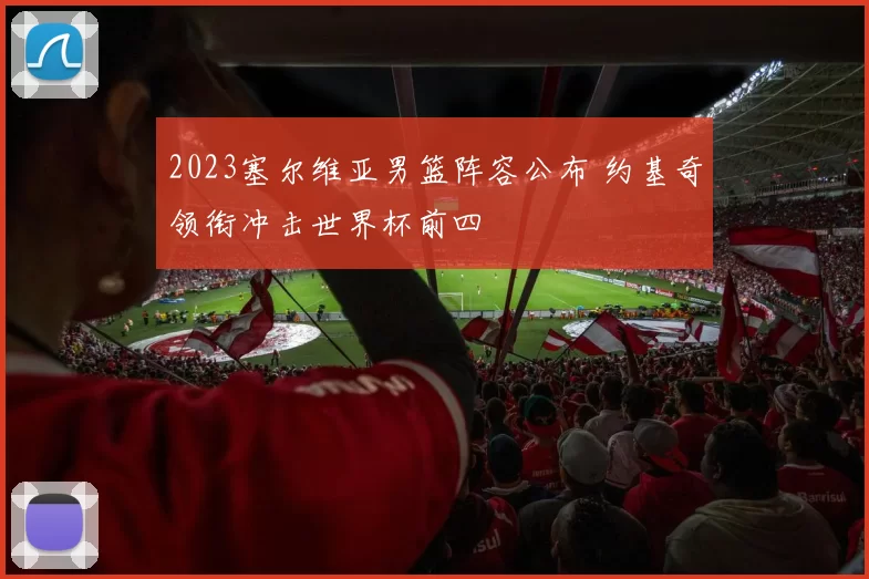 2023塞尔维亚男篮阵容公布 约基奇领衔冲击世界杯前四