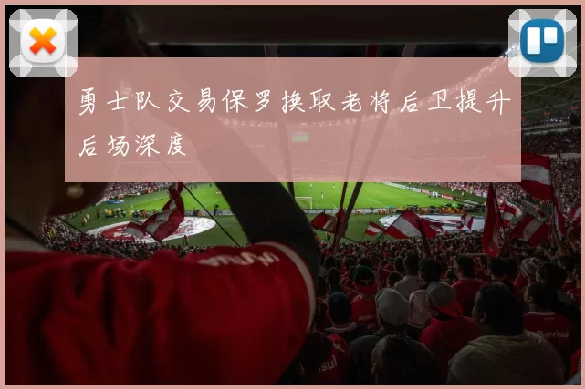 勇士队交易保罗换取老将后卫提升后场深度