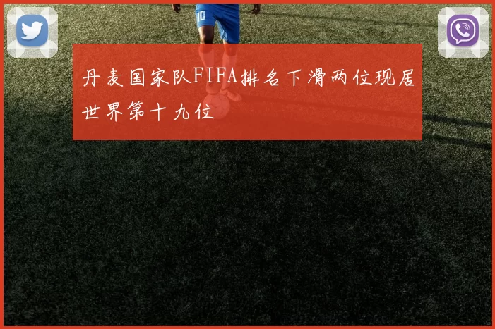丹麦国家队FIFA排名下滑两位现居世界第十九位