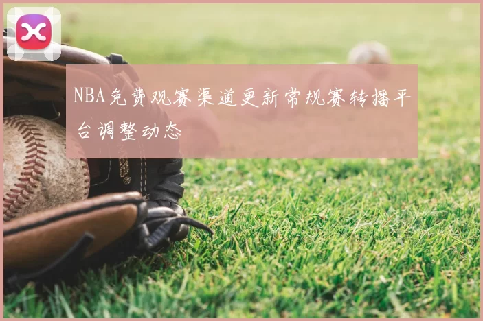 NBA免费观赛渠道更新常规赛转播平台调整动态