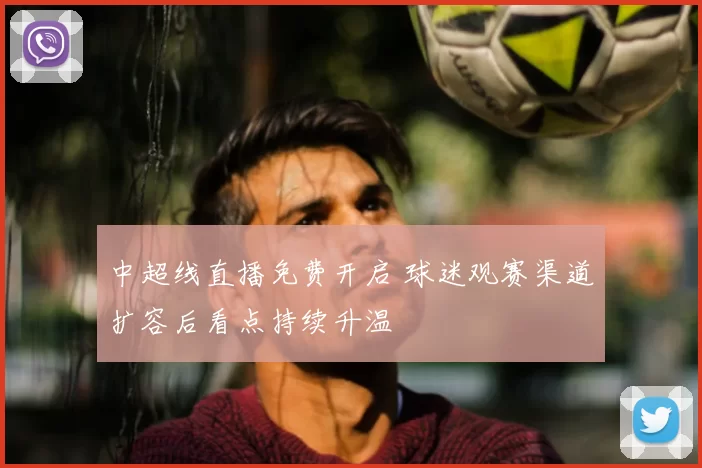 中超线直播免费开启 球迷观赛渠道扩容后看点持续升温