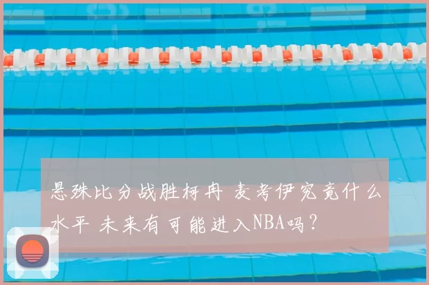 悬殊比分战胜柯冉 麦考伊究竟什么水平 未来有可能进入NBA吗?