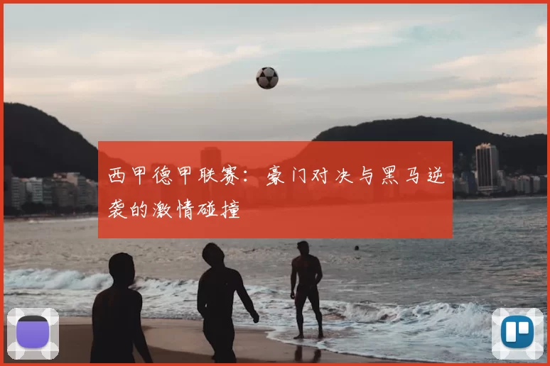 西甲德甲联赛：豪门对决与黑马逆袭的激情碰撞