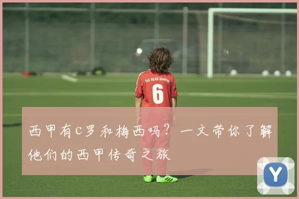 西甲有c罗和梅西吗？一文带你了解他们的西甲传奇之旅