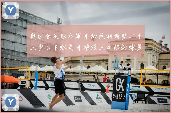 奥运会足球参赛年龄限制调整二十三岁以下球员可增报三名超龄球员