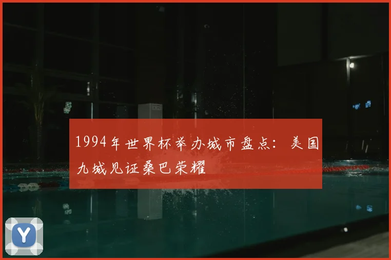 1994年世界杯举办城市盘点：美国九城见证桑巴荣耀
