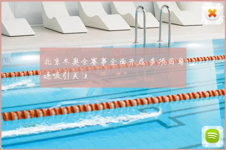 北京冬奥会赛事全面开启 多项目角逐吸引关注
