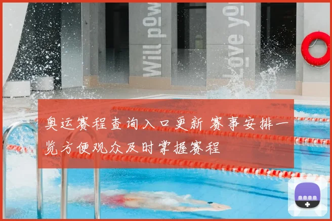 奥运赛程查询入口更新 赛事安排一览方便观众及时掌握赛程
