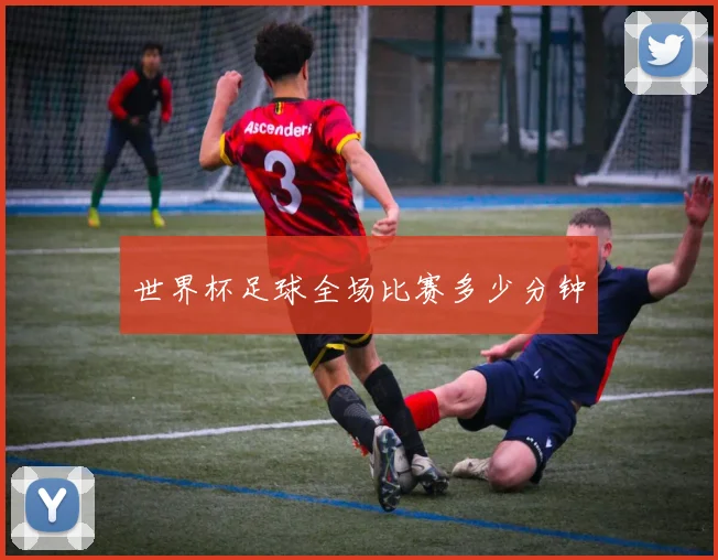 世界杯足球全场比赛多少分钟